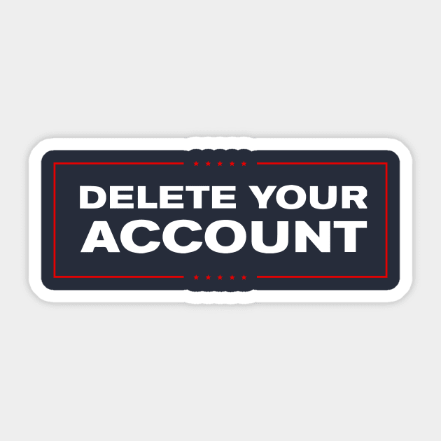 Delete Your Account T-Shirt | Hilary Trump Funny Clinton Donald Sticker by dumbshirts